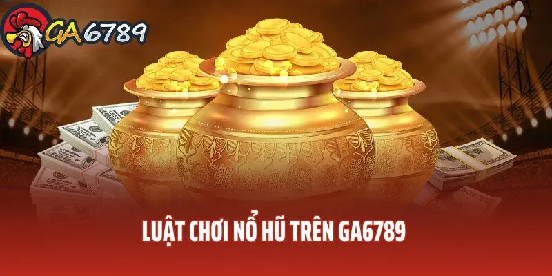 Khám phá luật đổi thưởng cực dễ tại game nổ hũ GA6789 cach-choi-no-hu-tren-ga6789-kham-pha-luat