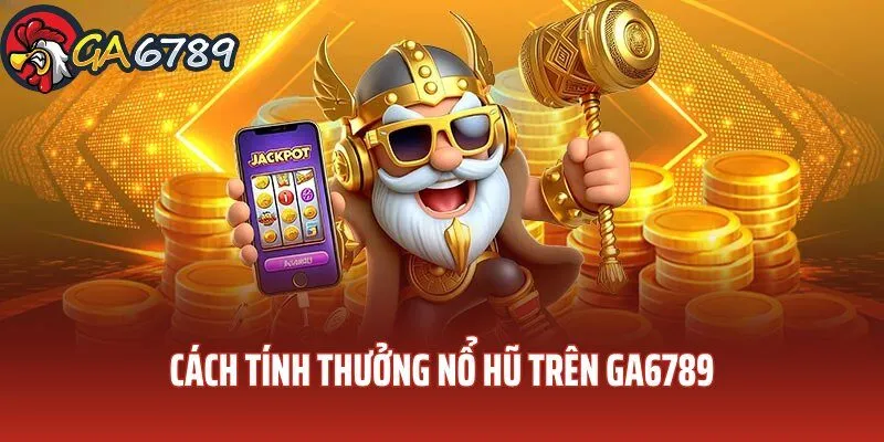 Tính thưởng siêu dễ theo cách chơi nổ hũ trên GA6789 cach-choi-no-hu-tren-ga6789-tinh-thuong