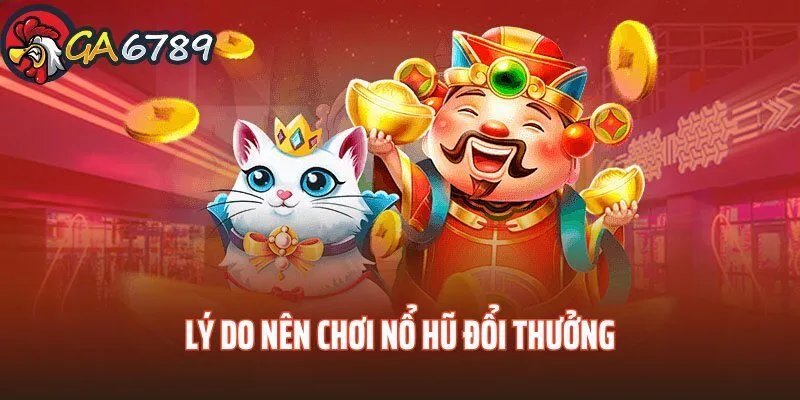 Lý do nên ưu tiên khám phá thiên đường nổ hũ GA6789 no-hu-doi-thuong-ga6789-ly-do-uu-tien