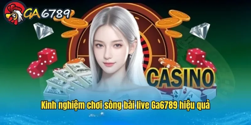 Tổng hợp thông tin về mẹo chơi sòng bài live GA6789 hiệu quả song-bai-live-ga6789-meo-choi